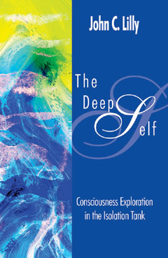 The Deep Self: Consciousness Exploration in the Isolation Tank, John Lilly