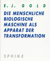 Die Menschliche Biologische Maschine als Apparat der Transformation, E.J. Gold