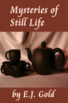 Mysteries of Still Life, E.J. Gold