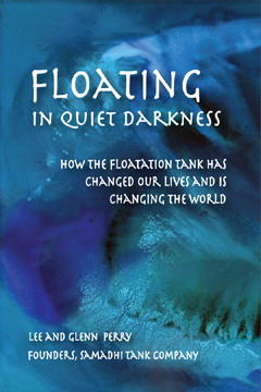 Floating in Quiet Darkness: How the Floatation Tank Has Changed Our Lives and Is Changing the World